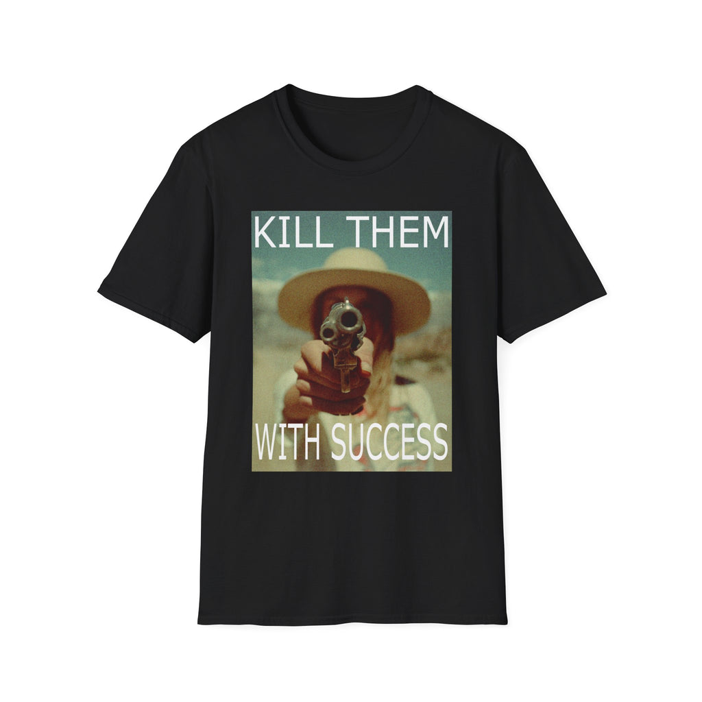 Kill Them Success T - Shirt
